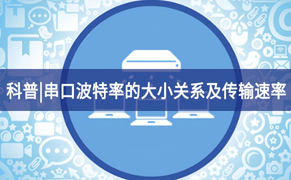 科普?串口波特率的大小關系及傳輸速率 科普?串口波特率的大小關系及傳輸速率