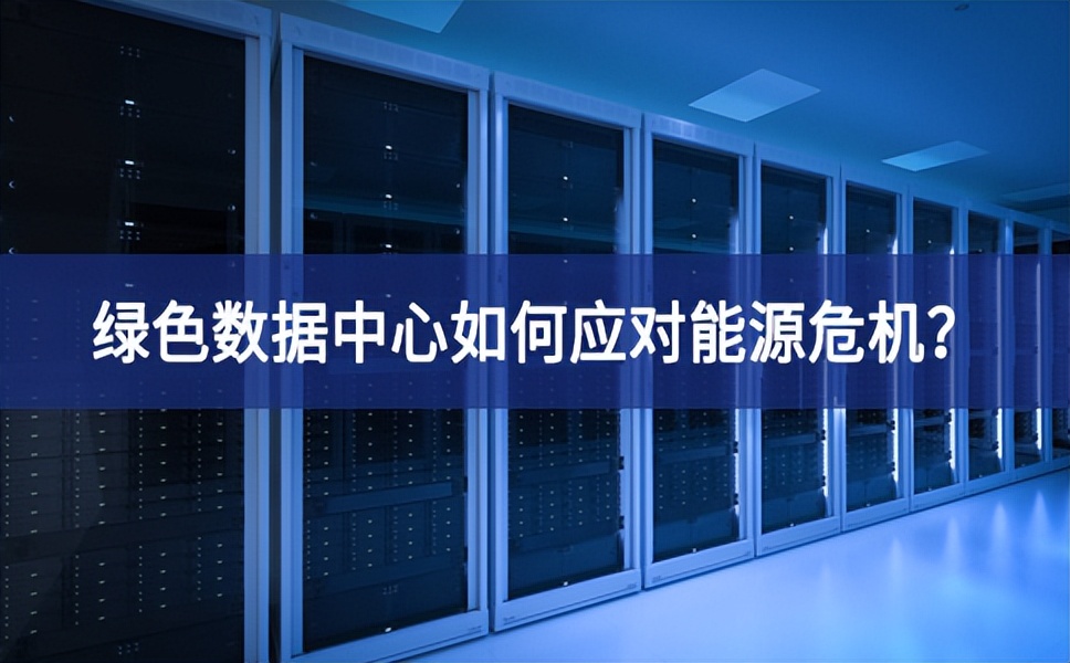 綠色數(shù)據(jù)中心如何應(yīng)對(duì)能源危機(jī)？