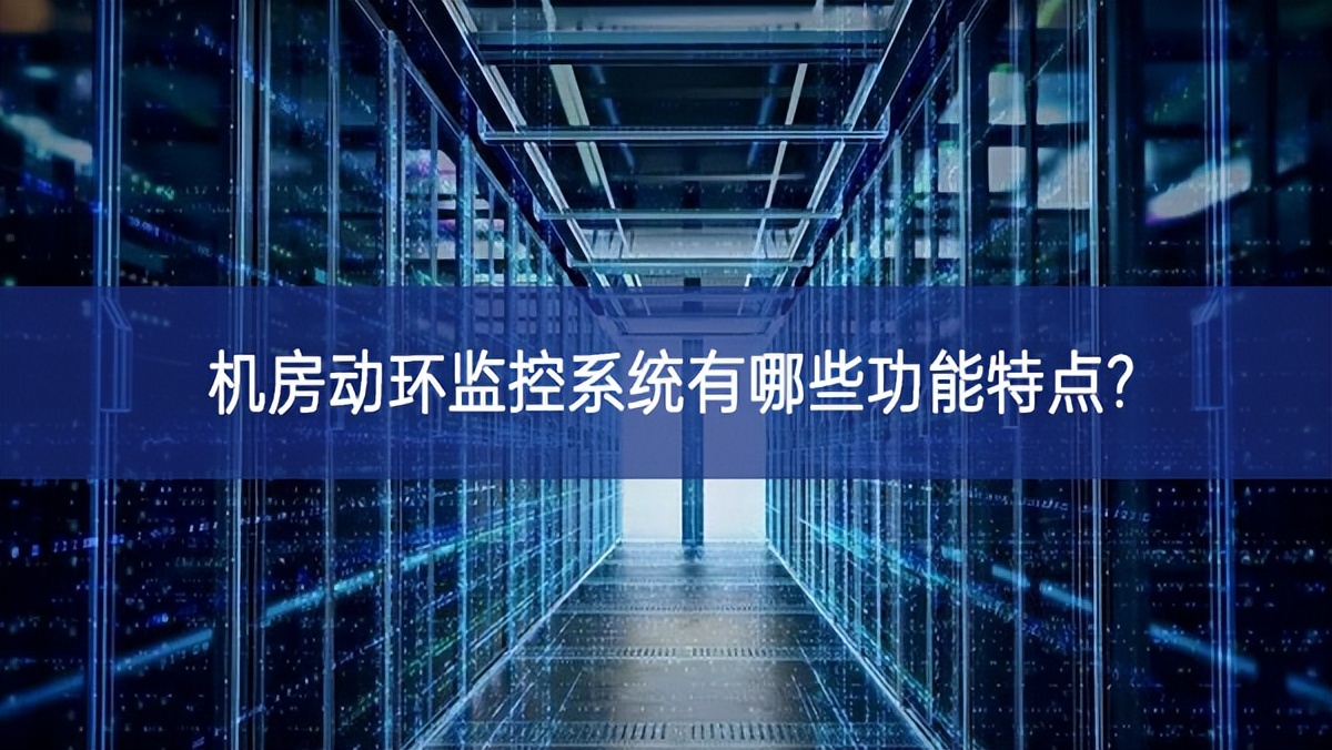 機房動環監控系統有哪些功能特點? 機房動環監控系統有哪些功能特點?