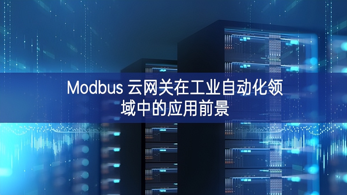 Modbus 云網關在工業自動化領域中的應用前景 Modbus 云網關在工業自動化領域中的應用前景
