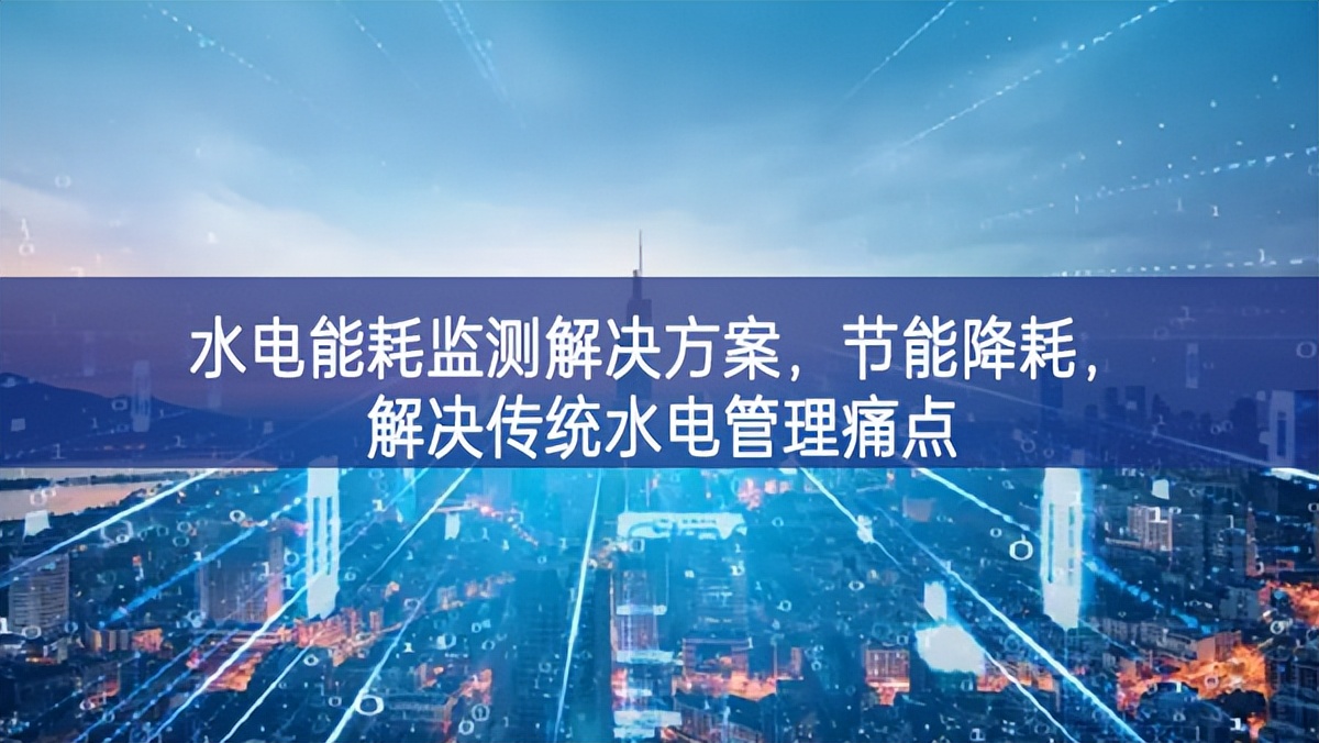 水電能耗監測解決方案,節能降耗,解決傳統水電管理痛點 水電能耗監測解決方案,節能降耗,解決傳統水電管理痛點