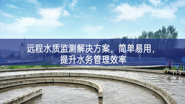 遠程水質監測解決方案,簡單易用,提升水務管理效率 遠程水質監測解決方案,簡單易用,提升水務管理效率