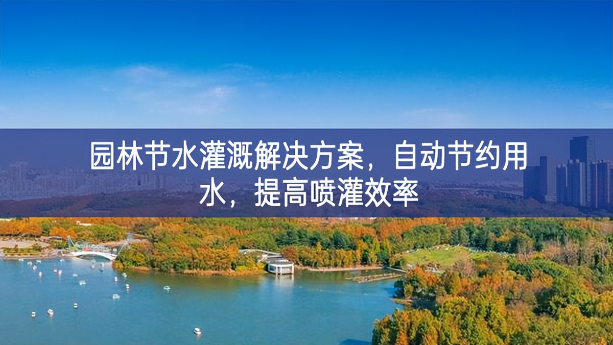 園林節(jié)水灌溉解決方案，自動(dòng)節(jié)約用水，提高噴灌效率