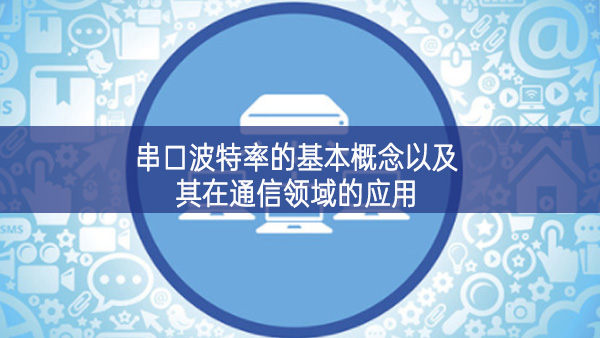 串口波特率的基本概念以及其在通信領域的應用