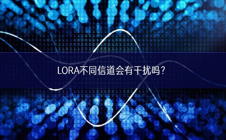 LORA不同信道會有干擾嗎? LORA不同信道會有干擾嗎?