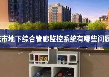 城市地下綜合管廊監(jiān)控系統(tǒng)有哪些問題？
