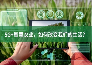 5G+智慧農(nóng)業(yè)，如何改變我們的生活？