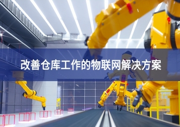「物聯網」改善倉庫工作的物聯網解決方案