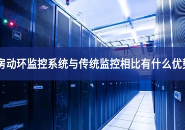 機房動環監控系統與傳統監控相比有什么優勢？
