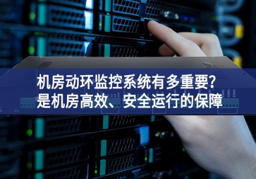 機房動環監控系統有多重要？是機房高效、安全運行的保障