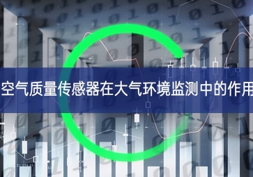 空氣質量傳感器在大氣環境監測中的作用