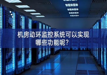 機房動環監控系統可以實現哪些功能呢？