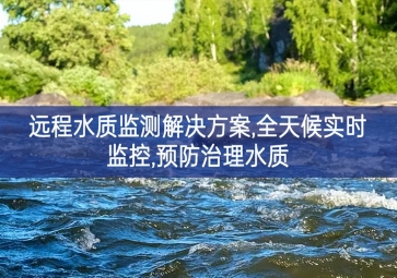 「環(huán)境監(jiān)測(cè)」遠(yuǎn)程水質(zhì)監(jiān)測(cè)解決方案，全天候?qū)崟r(shí)監(jiān)控，預(yù)防治理水質(zhì)