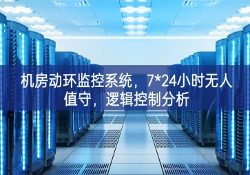 機房動環監控系統，7*24小時無人值守，邏輯控制分析