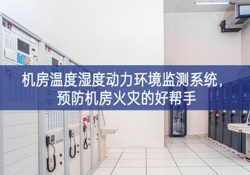 機(jī)房溫度濕度動(dòng)力環(huán)境監(jiān)測系統(tǒng)，預(yù)防機(jī)房火災(zāi)的好幫手