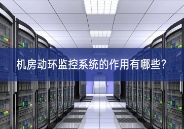 機房動環監控系統的作用有哪些？