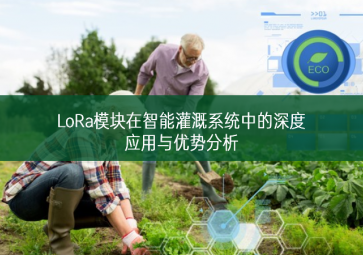 LoRa模塊在智能灌溉系統中的深度應用與優勢分析